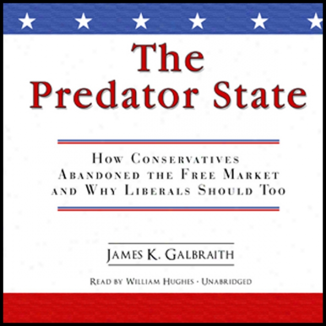 The Predator State: How Conservatives Abandoned The Unobstructed Market And Why Liberals Should Too (unabridged)