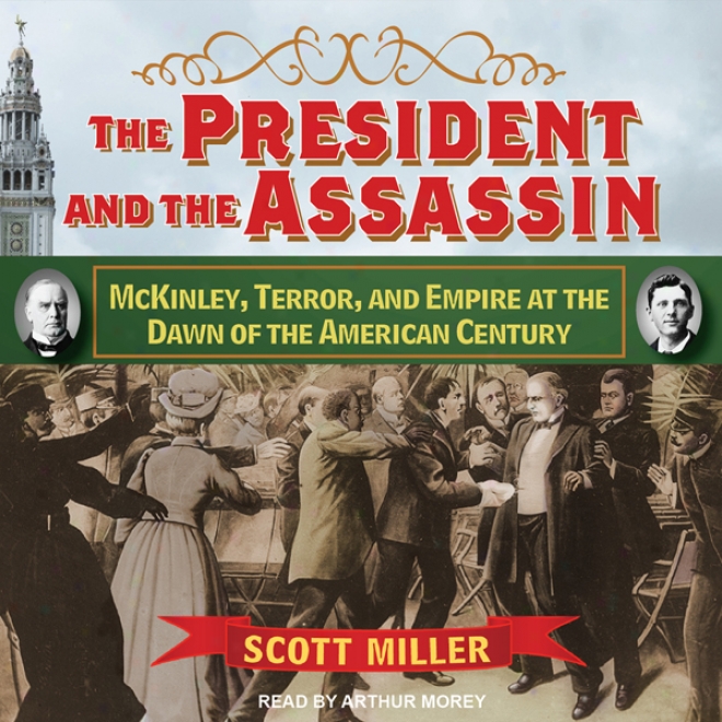 The President And The Assassin: Mckinley, Terror, And Empire At The Dawn Of The American Century (unabridged)