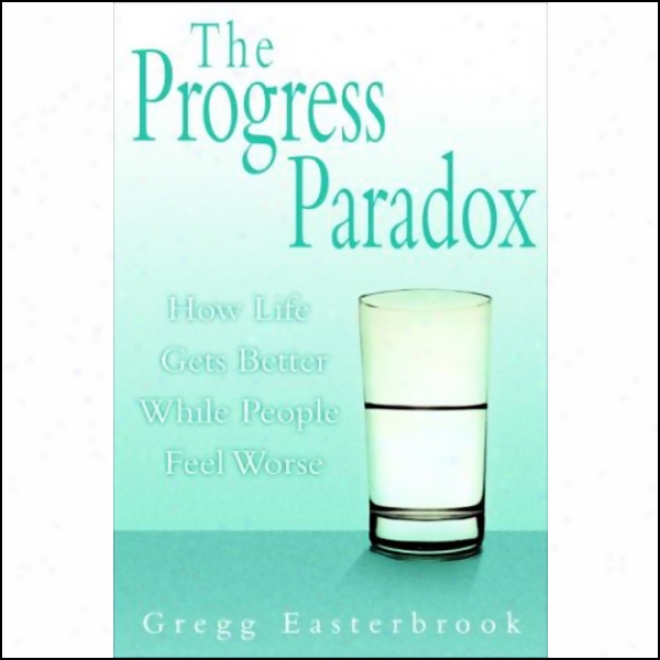 The Progress Paradox: How Life Gets Better While People Feel Worse (unabridged)