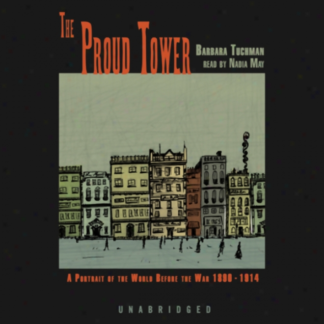 The Proud Tower: A Portrait Of The World Before The War, 1890-1914 (unabridged)