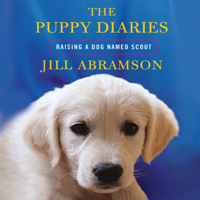 The Puppy Diaries: Raising A Dog Named Scout (unabridged)