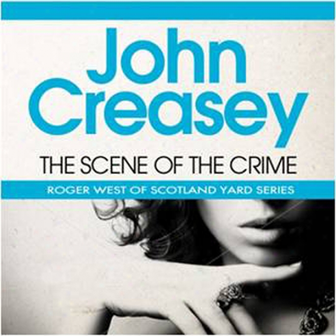 The Scene Of The Crime: A New Narration Of Roger West Of Scotland Yard (unabridged)