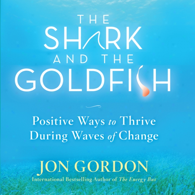 The Fraud And The Goldfish: Postiive Ways To Thrive During Waves Of Change (unabridged)