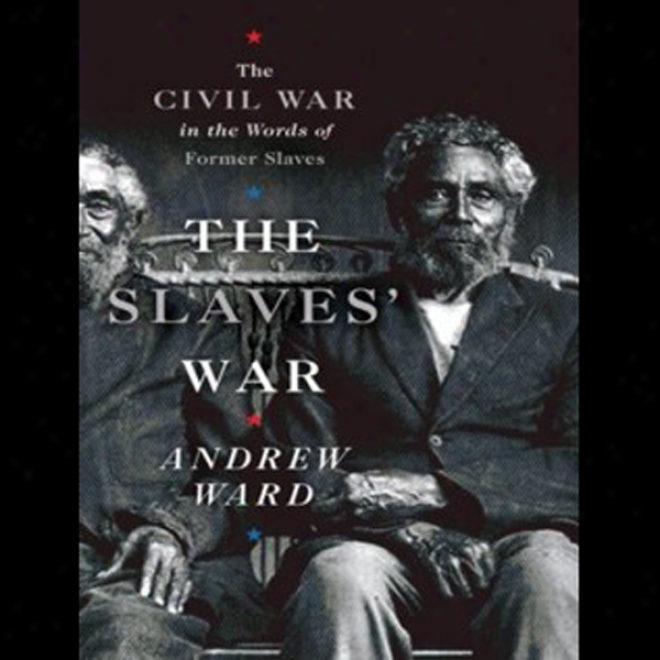 Th Slaves' War: The Civil War In The Words Of Former Slaves (una6ridged)