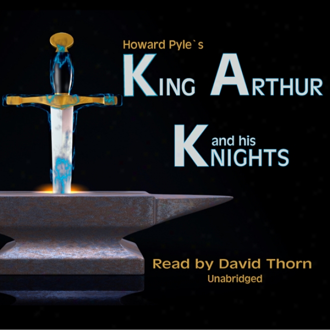 The Story Of King Arthur And His Knights (unabridged)