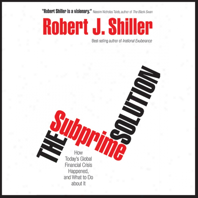 The Subprime Explanation: How Today's Global Financial Crisis Happened, And What To Do About It (unabridged)