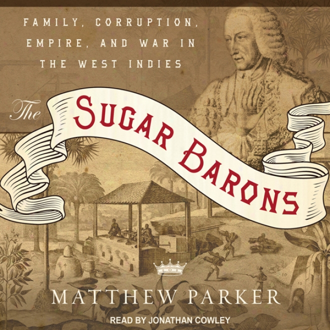 The Sugar Barons: Family, Depravity, Empire, And War In The West Indies (unabridged)