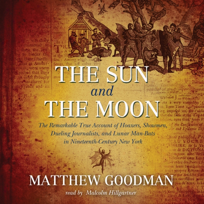 The Sun And The Moon: Hoaxers, Showmen, And Lunar Man-bats In 19th-century Nea York (unabrixged)