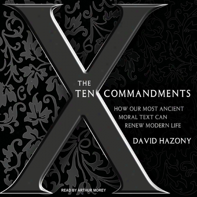 The Ten Commandments: How Our Most Ancient Moral Text Can Renew Recent Life (unabridged)