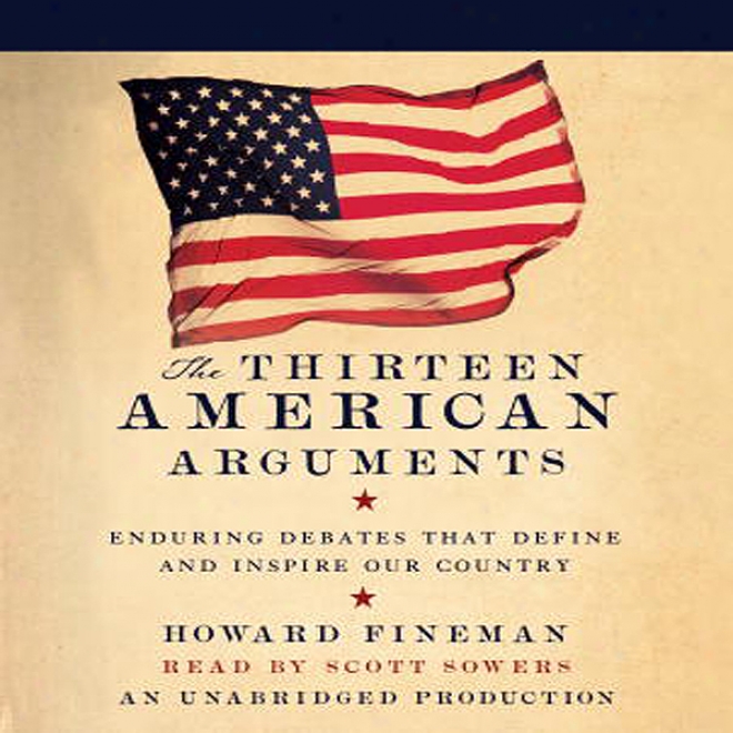 The Thirteen American Arguments: Endurimg Debates That Inspire And Define Our Nation (unabridged)