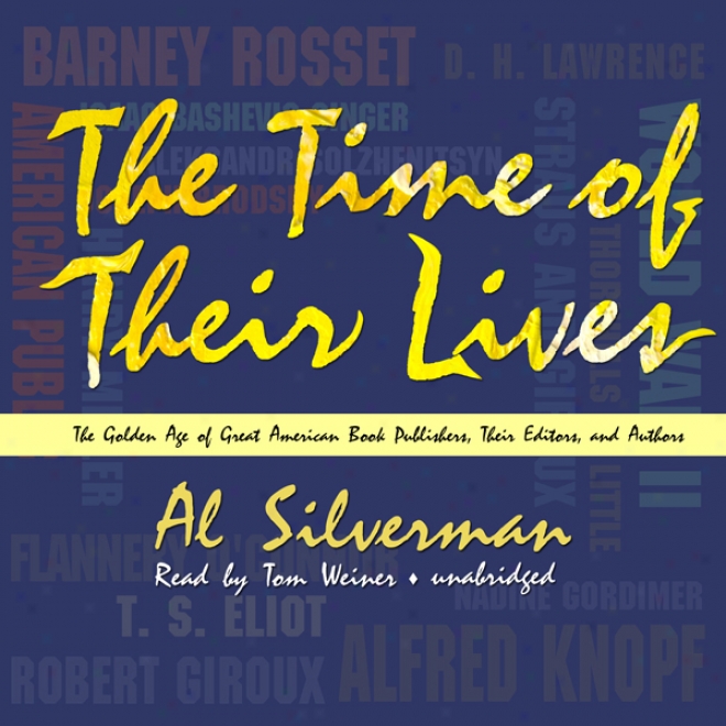 The Time Of Theri Lives: The Golden Age Of Great American Book Publishers, Their Editors, And Authors (unabridged)