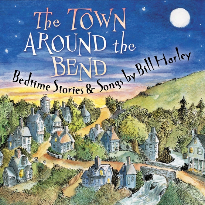 The Town Around The Bend: Bedtime Stories And Songs