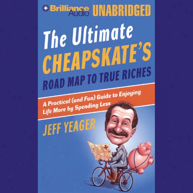 The Ultimate Cheapskate's Road Map To TrueR iches: Enjoying Life Greater degree By Spending Not so much (unabridged)