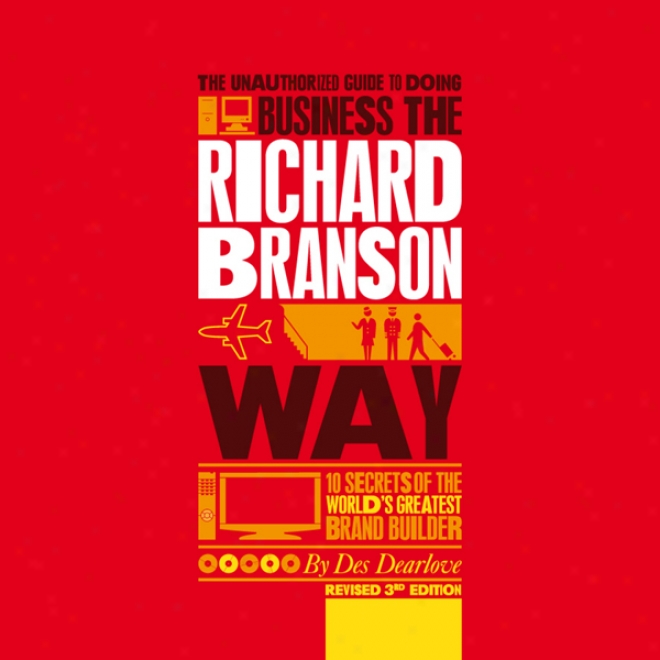 The Unauthorized Guide To Doing Business The Richard Branson Way (unarbidged)