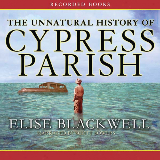 The Unnatural History Of Cypress Parish (unabridged)