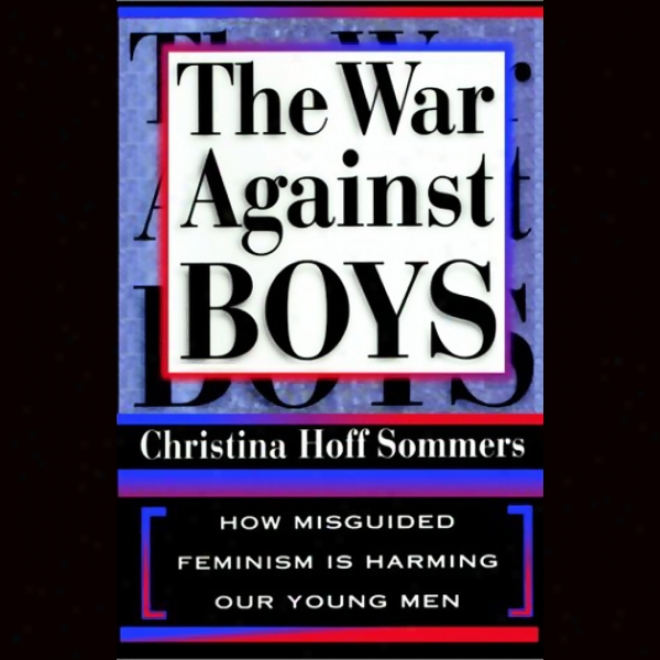 The War Against Boys: How Misguided Feminism Is Harming Our Young Men (unabridged)