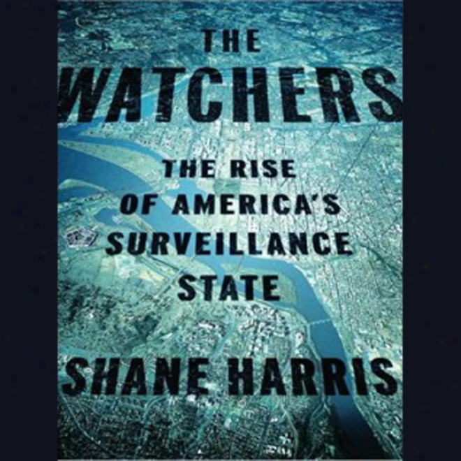 The Watchers: The Rise Of Amercia's Surveillance State (unabridged)