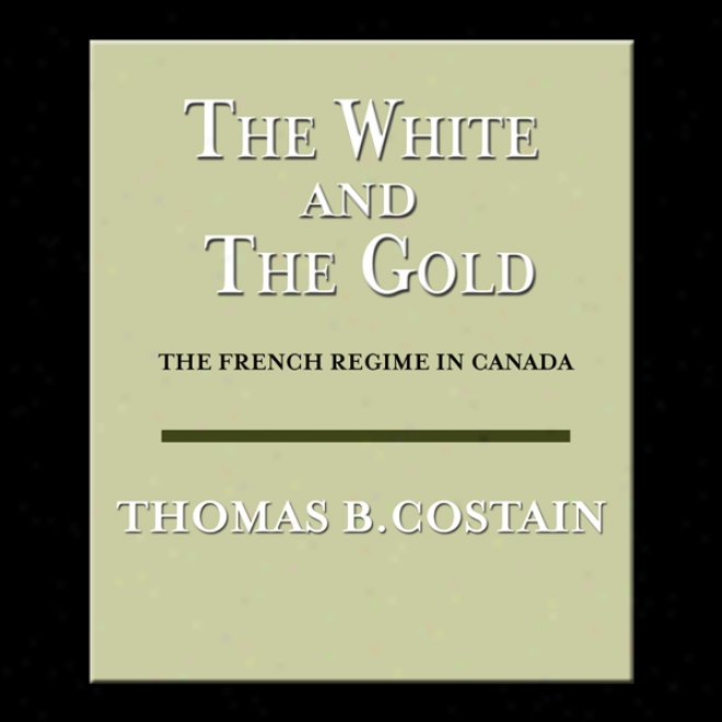 The White And The Gold: The French Regime In Canada (unabridged)