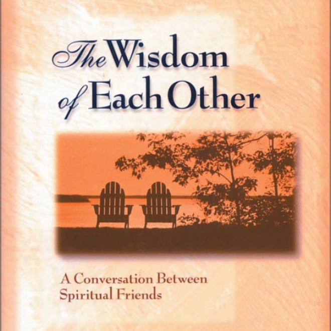 The Wisdok Of Each Other: A Conversation Between Spiriitual Friends (unabridged)