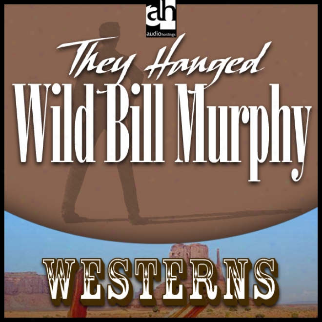 They Hanged Wild Bill Murph6 (unabridged)