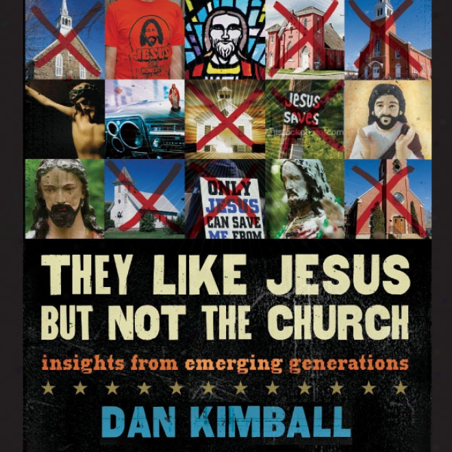 They Like Jesus But Not The Church: Insights From Emerging Generations (unabridged