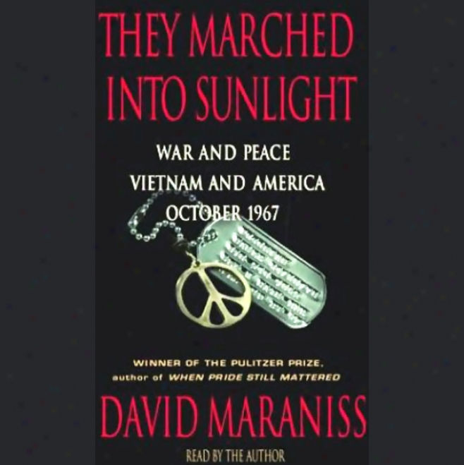 They Marched Into Sunlight: War And Peace, Vietnam And America, October 1967