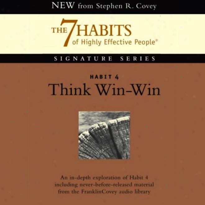 Think Win-win: Habit 4 Of The 7 Hzbits Of Highly Effective People