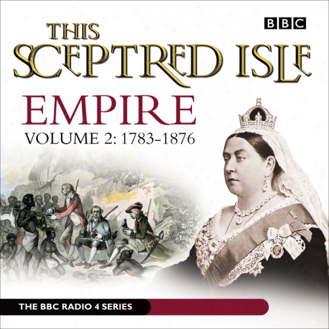 This Sceptred Isle: Empire, Volume 2: 1783-1876