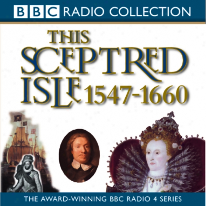 This Sceptred Isle Vol 4: Elizabeth I To Cromwell 1547-1660 (unabridged)