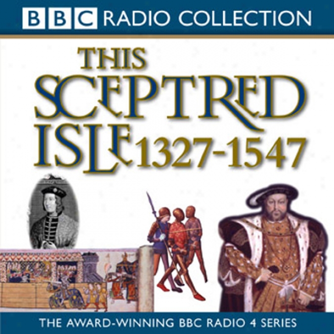 This Sceptred Isle, Volume 3: 1327-1557 The Black Prince To Henry V