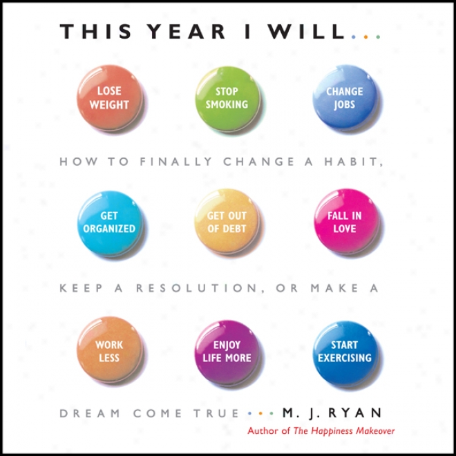 This Year I Will: How To Finally Change A Habit, Keep A Resolution, Or Make A Dream Come True (unabridged)