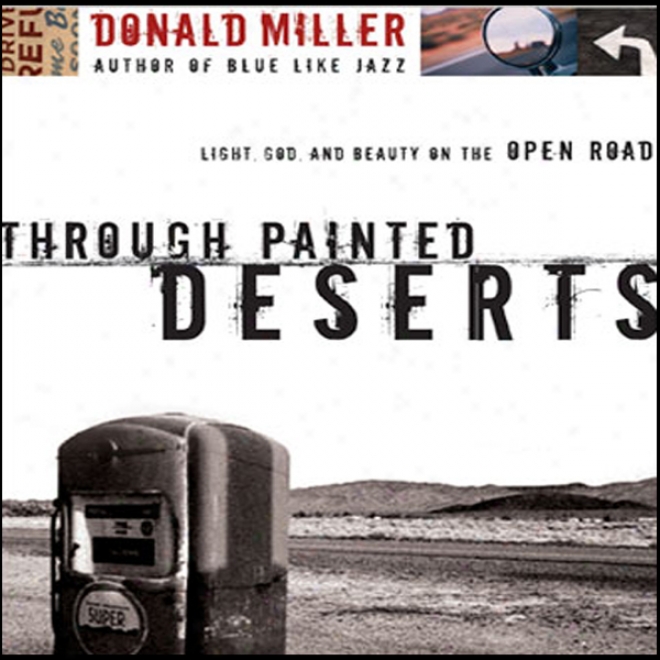 Through Painted Deserts: Light, God, And Beauty On The Open Road (unabridged)