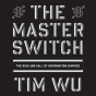 The Master Switch: The Rise And Fall Of Information Empires (unabridged)