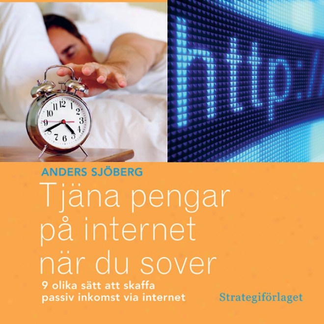 Tjana Pengar P? Internet Nar Du Sover: Nio Olika Satt Att Skaffa Passiv Inkpmst Via Internet (unabridged)