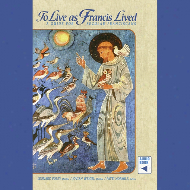 To Live As Francis Lived: A Guide For Secular Franciscans (unabridged)