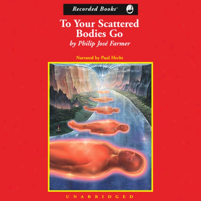 To Your Scattered Bodies Go, Riverworld Saga, Book 1 (unabridged)