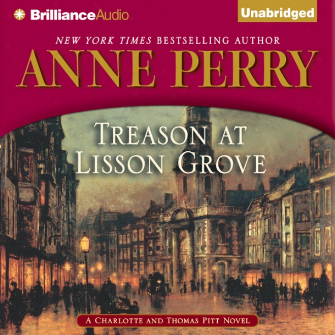 Treason At Lisson Grove: A Charlotte And Thomas Pitt Novel (unabridged)