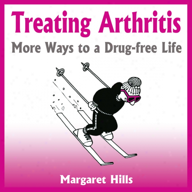 Treating Arthritis: Else Ways To A Drug-free Life (unabridged)