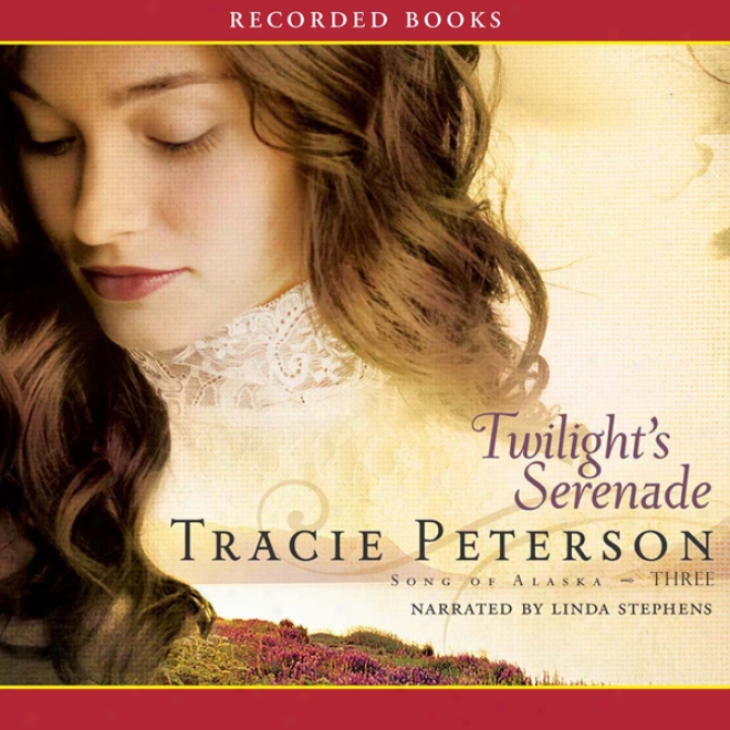 Twilight's Serenade: Song Of Alaska, Book 3 (unabridged)