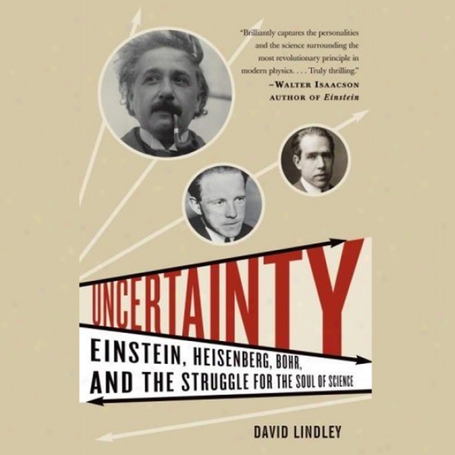 Uncertainty: Einstein, Heisenberg, Bohr, And The Struggle For The Soul Of Science (unabridged)