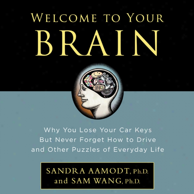 Welcome To Your Brain: Why You Lose Your Car Keys But Never Forget How To Drive And Other Puzzles Of Everyday Life (unabridged)