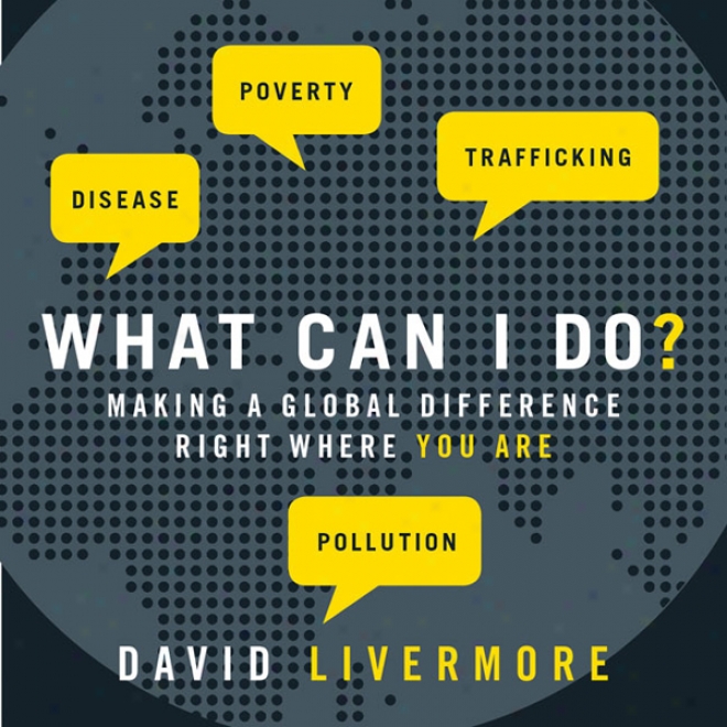 What Can I Do?: Making A Global Differdnce Right Where You Are (unabridged)