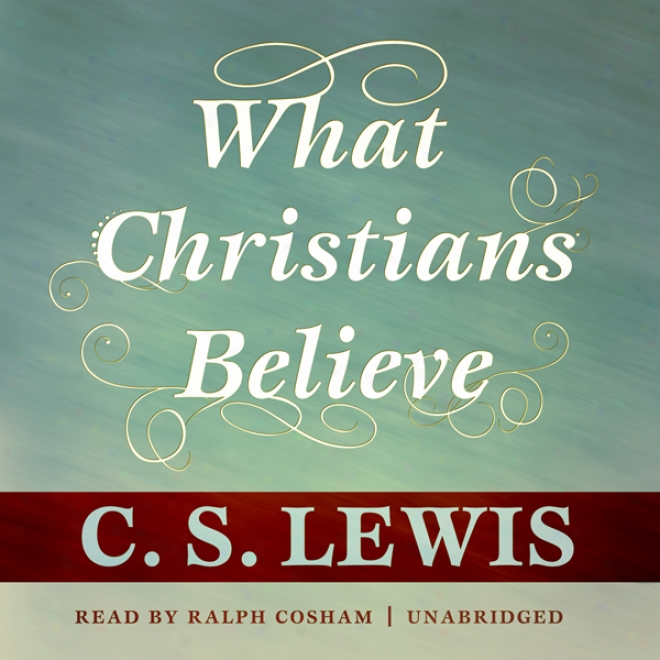 What Christians Believe (unabridged)