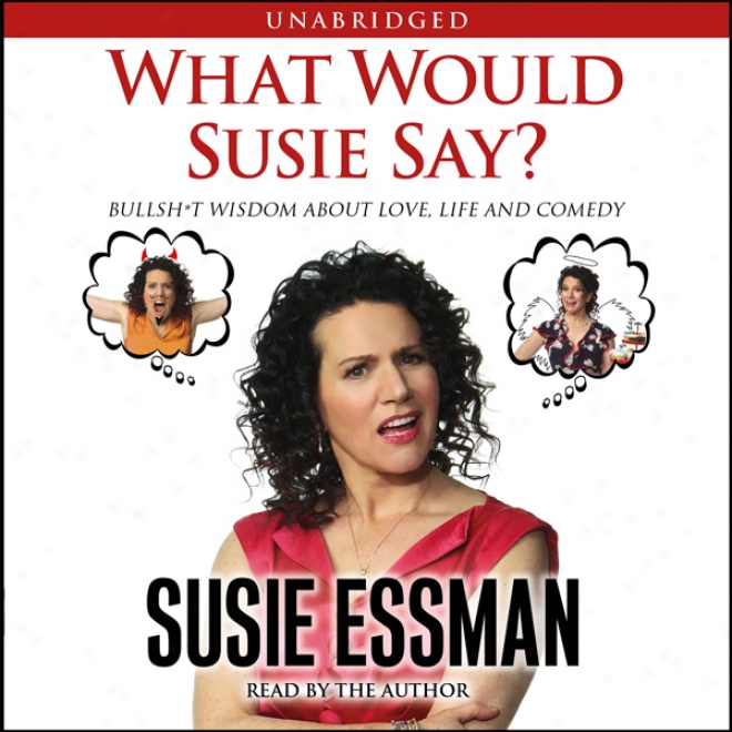 What Would Susie Say?: Bullsh-t Wisdom About Good-will, Life And Comedt (unabridged)