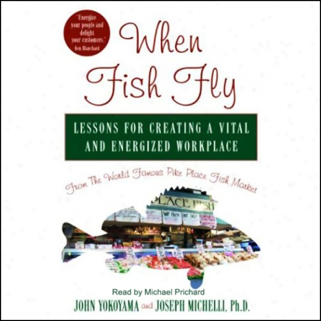 When Fish Fly: Lessons For Creating A Vital And Energizing Workplace (unabridged)