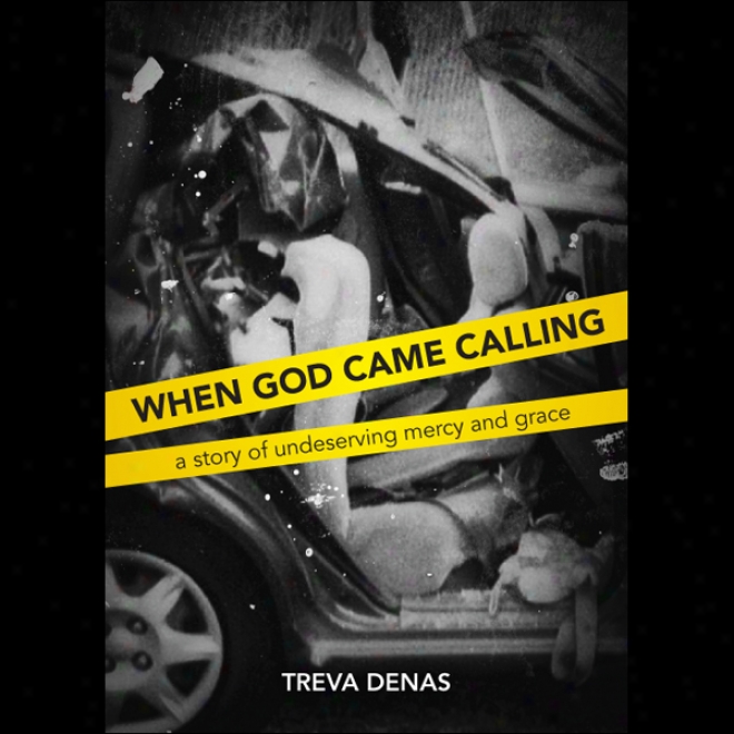 When God Came Calling: A Story Of Undeserving Mercy And Grace