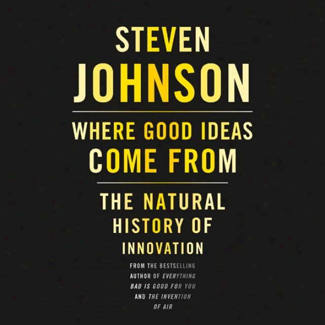 Where Good Ideas Come From: The Natural History Of Innovation (unabridged)