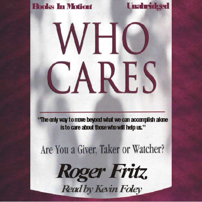 Who Cares: Are You A Giver, Taker Or Watcher? (unabridged)