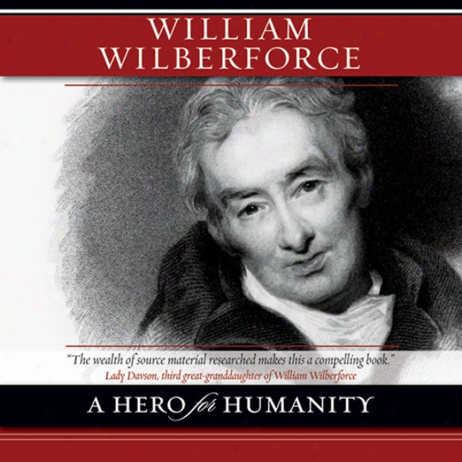 William Wilberforce: A Hero For Humanity (unabridged)