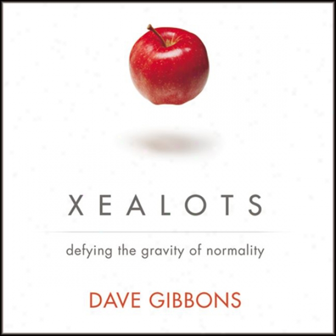 Xealots: Defying The Gravity Of Normality (unabridged)